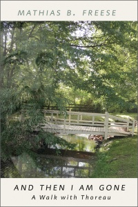 And Then I Am Gone - A Walk With Thoreau by Mathias B. Freese